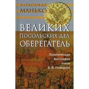 Великих посольских дел оберегатель: политическая биография князя В.В. Голицына