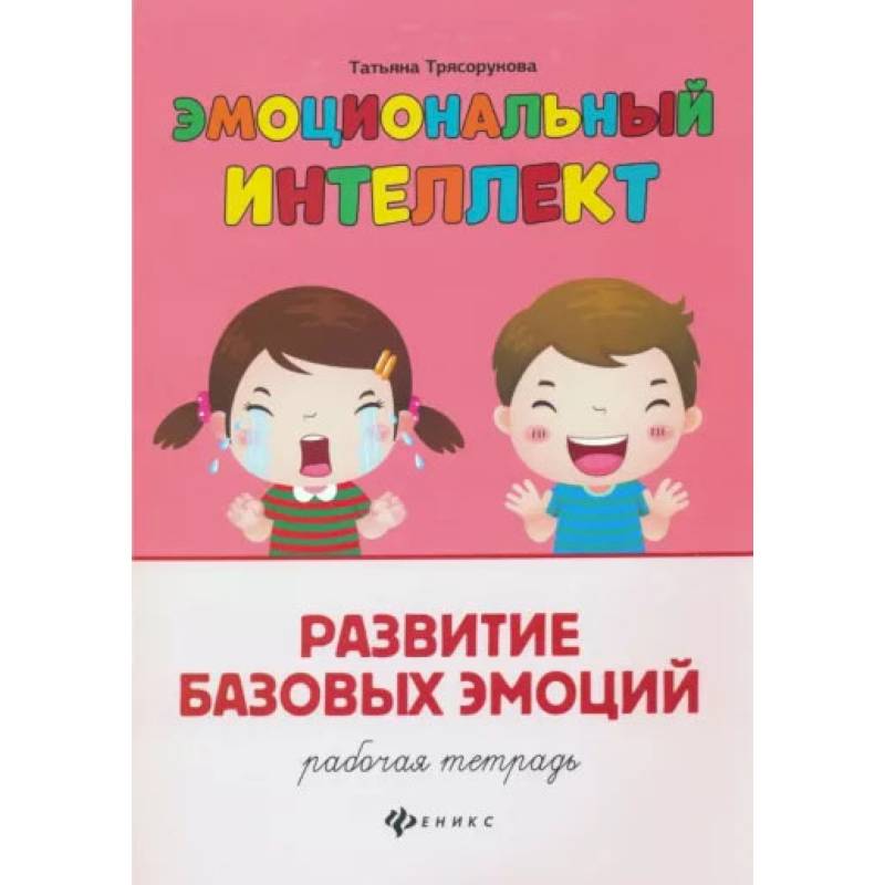 Эмоциональный интеллект. Развитие базовых эмоций. Рабочая тетрадь Эмоциональный интеллект. Развитие базовых эмоций. Рабочая тетрадь