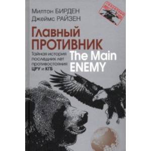 Главный противник. Тайная история последних лет противостояния ЦРУ и КГБ Главный противник. Тайная история последних лет противостояния ЦРУ и КГБ