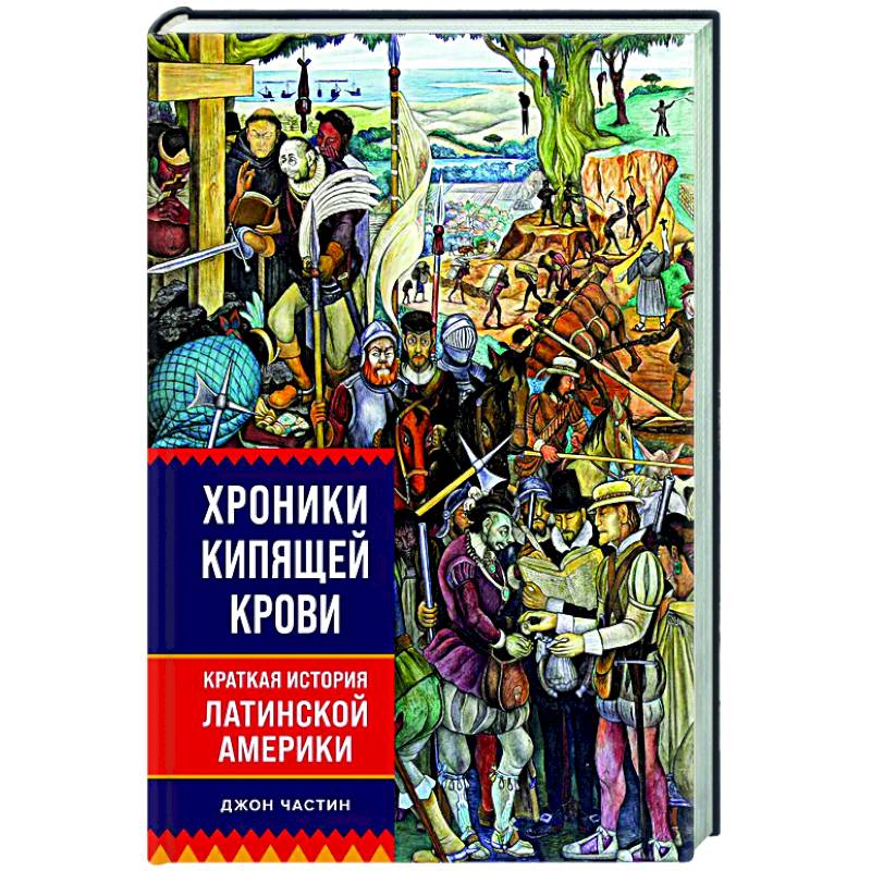 Хроники кипящей крови. Краткая история Латинской Америки Хроники кипящей крови. Краткая история Латинской Америки