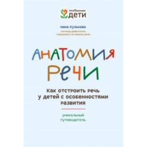 Анатомия речи. Как отстроить речь у детей с особенностями в развитии. Уникальный путеводитель Анатомия речи. Как отстроить речь у детей с особенностями в развитии. Уникальный путеводитель