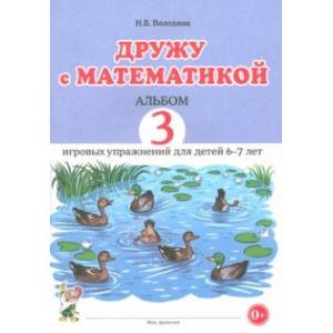 Дружу с математикой. Альбом 3. Игровые упражнения для детей 6–7 лет Дружу с математикой. Альбом 3. Игровые упражнения для детей 6–7 лет
