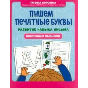 Пишем печатные буквы. Развитие навыка письма. Послушные пальчики Пишем печатные буквы. Развитие навыка письма. Послушные пальчики