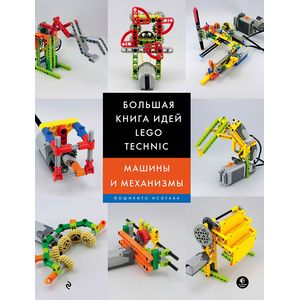 Большая книга идей LEGO Technic. Машины и механизмы Большая книга идей LEGO Technic. Машины и механизмы