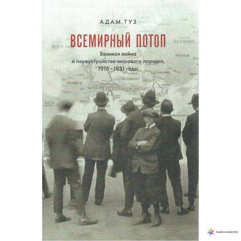 Всемирный потоп. Великая война и переустройство мирового порядка, 1916-1931 годы Всемирный потоп. Великая война и переустройство мирового порядка, 1916-1931 годы