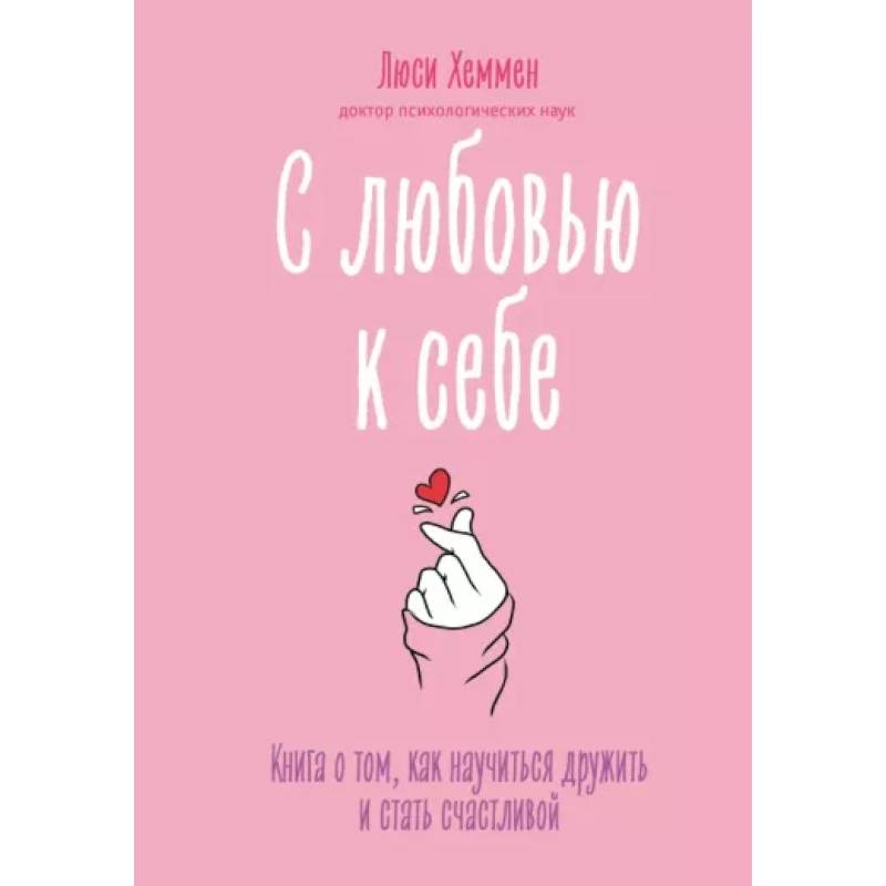 С любовью к себе. Книга о том, как научиться дружить и стать счастливой С любовью к себе. Книга о том, как научиться дружить и стать счастливой
