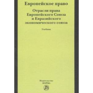Европейское право. Отрасли права Европейского Союза и Евразийского экономического союза. Учебник Европейское право. Отрасли права Европейского Союза и Евразийского экономического союза. Учебник