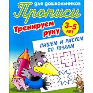 Тренируем руку. Пишем и рисуем по точкам. 3-5 лет Тренируем руку. Пишем и рисуем по точкам. 3-5 лет