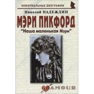Николай Надеждин: Мэри Пикфорд: 'Наша маленькая Мэри' Николай Надеждин: Мэри Пикфорд: 'Наша маленькая Мэри'