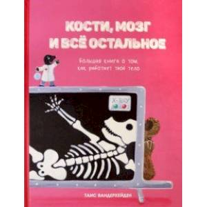 Кости, мозг и всё остальное. Большая книга о том, как работает твоё тело Кости, мозг и всё остальное. Большая книга о том, как работает твоё тело