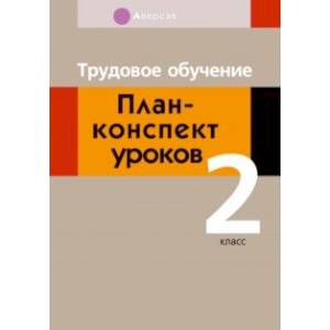 Трудовое обучение. 2 класс. План-конспект уроков Трудовое обучение. 2 класс. План-конспект уроков