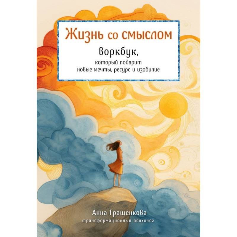 Жизнь со смыслом. Воркбук, который подарит новые мечты, ресурс и изобилие Жизнь со смыслом. Воркбук, который подарит новые мечты, ресурс и изобилие