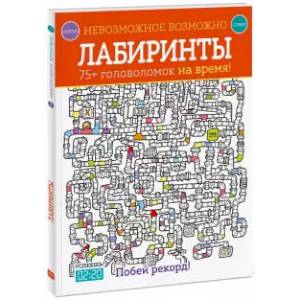 Невозможное возможно. Лабиринты. 75+ головоломок на время! Невозможное возможно. Лабиринты. 75+ головоломок на время!