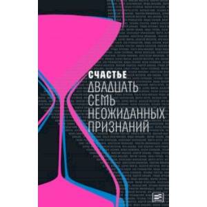 Счастье: Двадцать семь неожиданных признаний Счастье: Двадцать семь неожиданных признаний