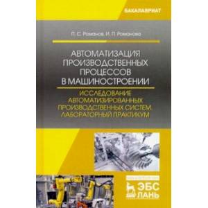 Автоматизация производственных процессов в машиностроении. Исследование автоматизированных производ. Автоматизация производственных процессов в машиностроении. Исследование автоматизированных производ.