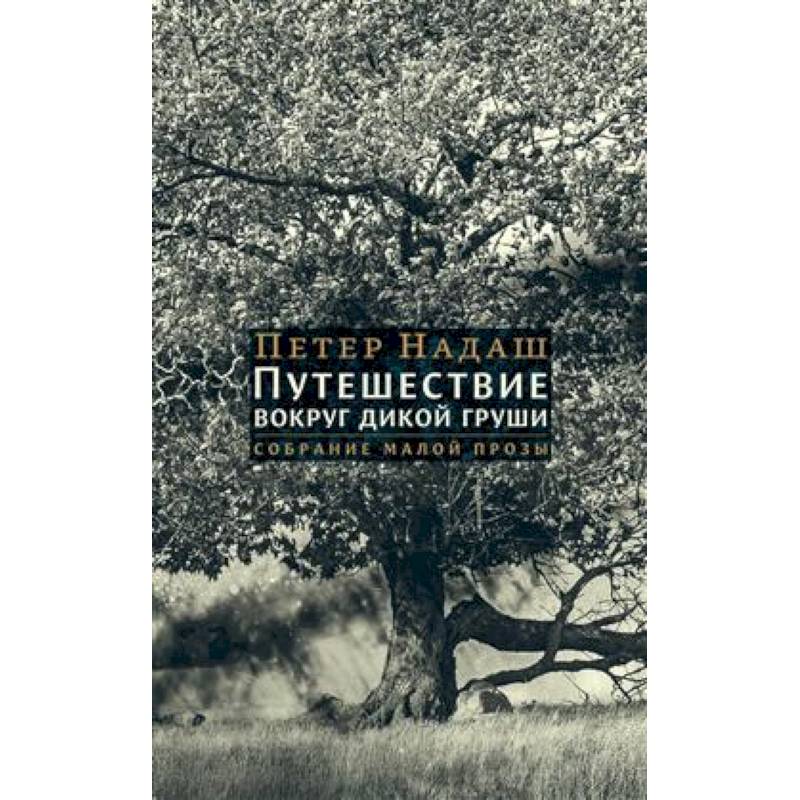 Путешествие вокруг дикой груши. Собрание малой прозы Путешествие вокруг дикой груши. Собрание малой прозы