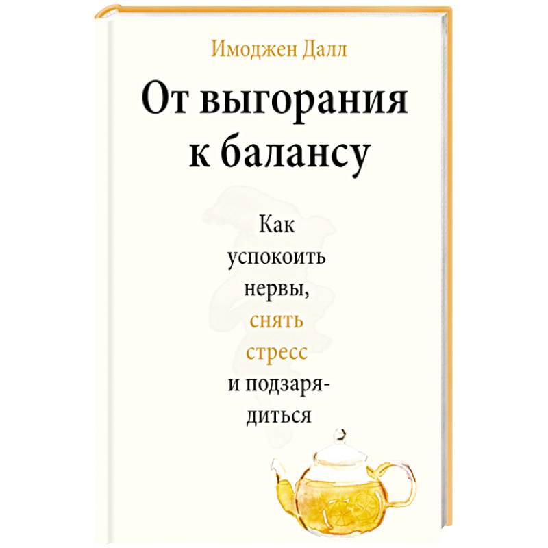 От выгорания к балансу. Как успокоить нервы, снять стресс и подзарядиться От выгорания к балансу. Как успокоить нервы, снять стресс и подзарядиться