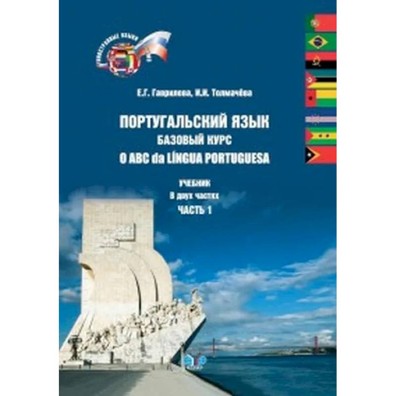 Португальский язык. Базовый курс. O ABC da Lingua Portuguesa. Учебник в двух частях. Часть 1. Португальский язык. Базовый курс. O ABC da Lingua Portuguesa. Учебник в двух частях. Часть 1.