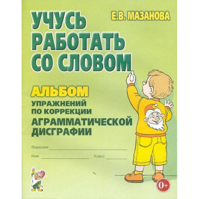 Учусь работать со словом. Альбом упражнений по коррекции аргамматической дисграфии у младших школьников. 2-е изд., испр. Мазанова Е.В. Учусь работать со словом. Альбом упражнений по коррекции аргамматической дисграфии у младших школьников. 2-е изд., испр. Мазанова Е.В.