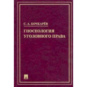 Гносеология уголовного права. Монография Гносеология уголовного права. Монография