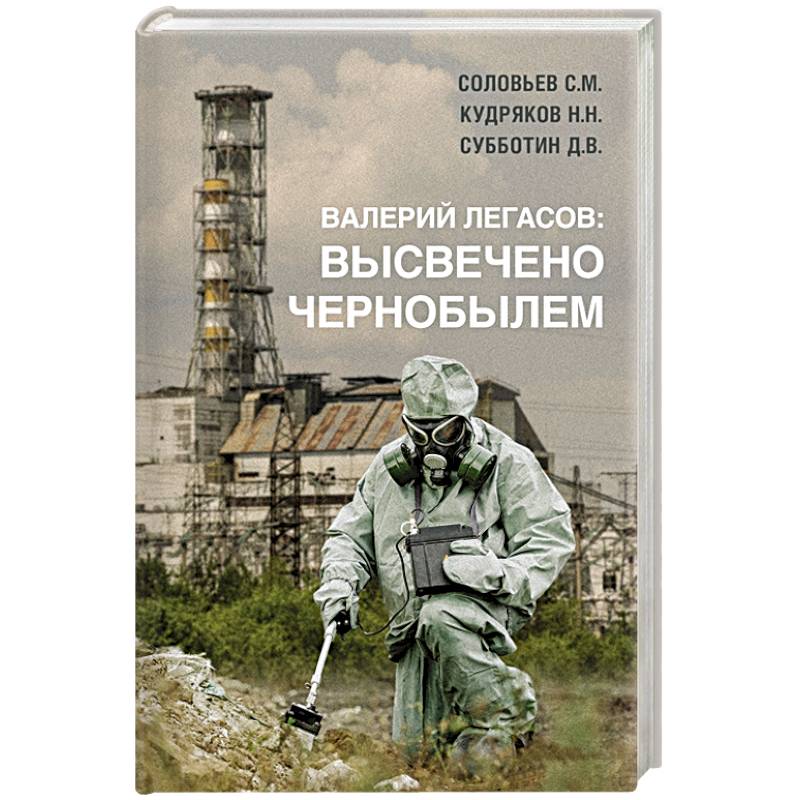 Валерий Легасов: Высвечено Чернобылем Валерий Легасов: Высвечено Чернобылем