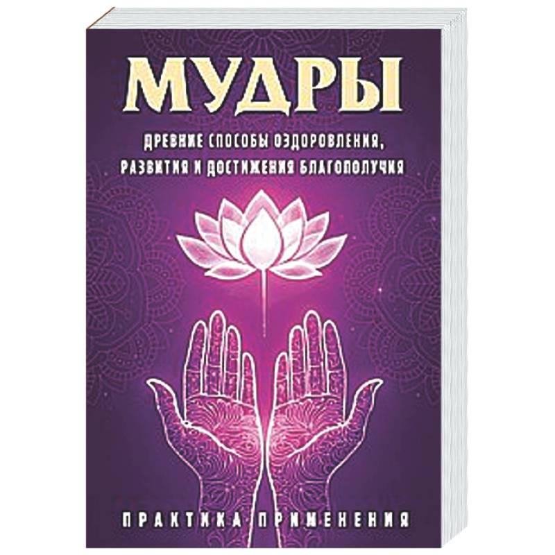 Мудры. Древние способы оздоровления, развития и достижения благополучия. Практика применения