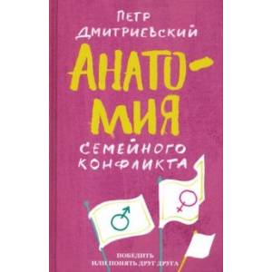 Анатомия семейного конфликта. Победить или понять друг друга Анатомия семейного конфликта. Победить или понять друг друга