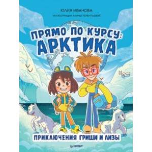 Прямо по курсу: Арктика. Приключения Гриши и Лизы Прямо по курсу: Арктика. Приключения Гриши и Лизы