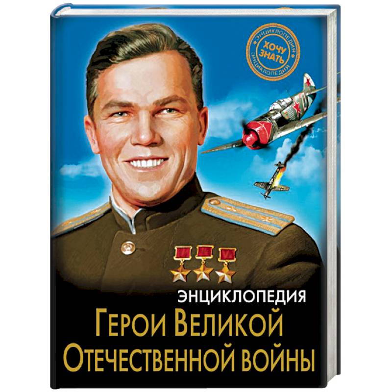 Энциклопедия. Герои Великой Отечественной войны Энциклопедия. Герои Великой Отечественной войны