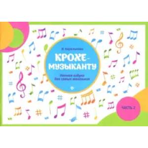 Крохе-музыканту. Нотная азбука для самых маленьких. Часть II Крохе-музыканту. Нотная азбука для самых маленьких. Часть II