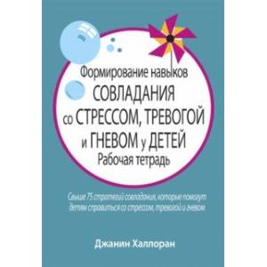 Формирование навыков совладания со стрессом, тревогой и гневом у детей. Рабочая тетрадь Формирование навыков совладания со стрессом, тревогой и гневом у детей. Рабочая тетрадь