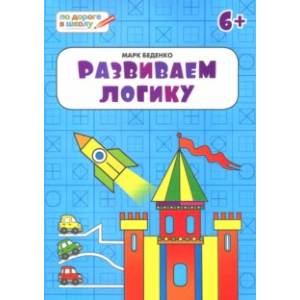 Развиваем логику. Тетрадь для занятий с детьми 6-7 лет Развиваем логику. Тетрадь для занятий с детьми 6-7 лет