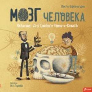 Мозг человека. Объясняет доктор Сантьяго Рамон-и-Кахаль Мозг человека. Объясняет доктор Сантьяго Рамон-и-Кахаль