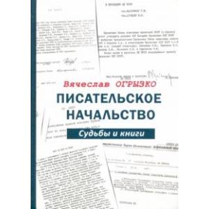 Писательское начальство. Судьбы и книги Писательское начальство. Судьбы и книги
