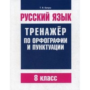 Русский язык. 8 класс. Тренажер по орфографии и пунктуации Русский язык. 8 класс. Тренажер по орфографии и пунктуации