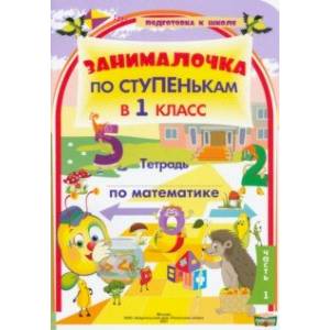 По ступенькам в 1 класс. Математика. В 2-х частях. Часть 1 По ступенькам в 1 класс. Математика. В 2-х частях. Часть 1