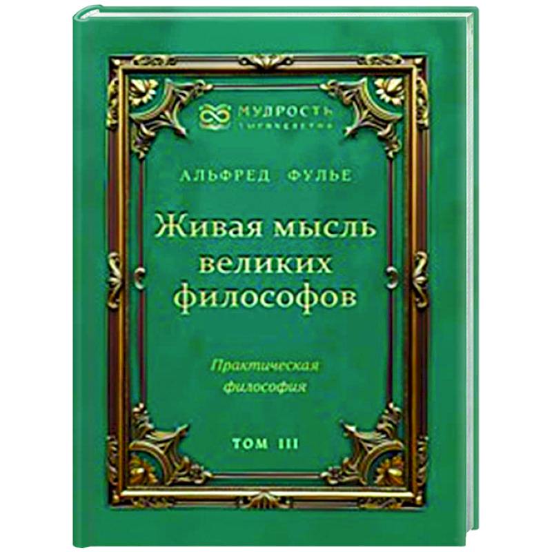 Живая мысль великих философов. Практическая философия. Том 3 Живая мысль великих философов. Практическая философия. Том 3