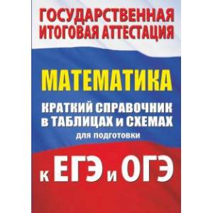 Математика. Краткий справочник в таблицах и схемах для подготовки к ЕГЭ и ОГЭ Математика. Краткий справочник в таблицах и схемах для подготовки к ЕГЭ и ОГЭ