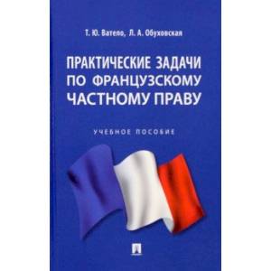 Практические задачи по французскому частному праву. Учебное пособие Практические задачи по французскому частному праву. Учебное пособие