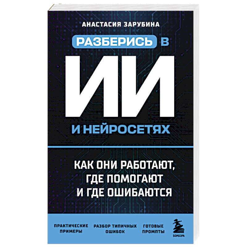Разберись в ИИ и нейросетях: как они работают, где помогают и где ошибаются