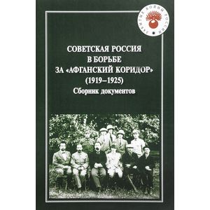 Советская Россия в борьбе за 'Афганский коридор' (1919-1925). Сборник документов Советская Россия в борьбе за 'Афганский коридор' (1919-1925). Сборник документов