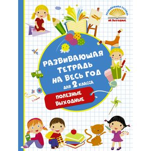 Развивающая тетрадь на весь год. 2 класс. Полезные выходные Развивающая тетрадь на весь год. 2 класс. Полезные выходные