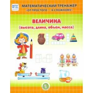 Величина (высота, длина, объём, масса). Математический тренажёр. Система упражнений для детей 4-6 л. Величина (высота, длина, объём, масса). Математический тренажёр. Система упражнений для детей 4-6 л.