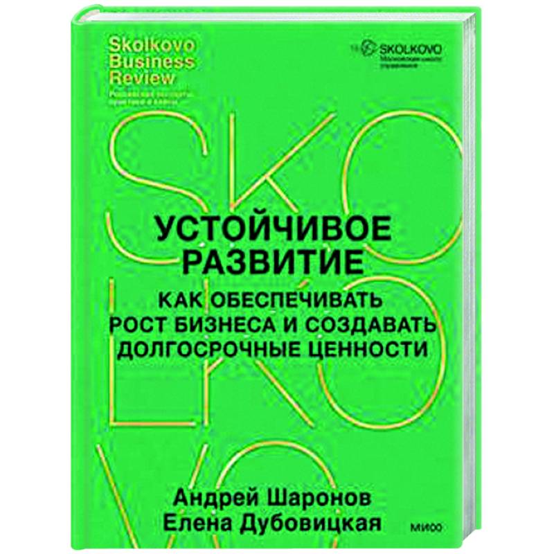 Устойчивое развитие. Как обеспечивать рост бизнеса и создавать долгосрочные ценности