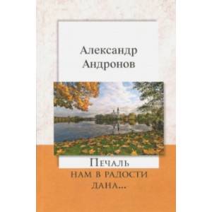 Печаль нам в радости дана Печаль нам в радости дана
