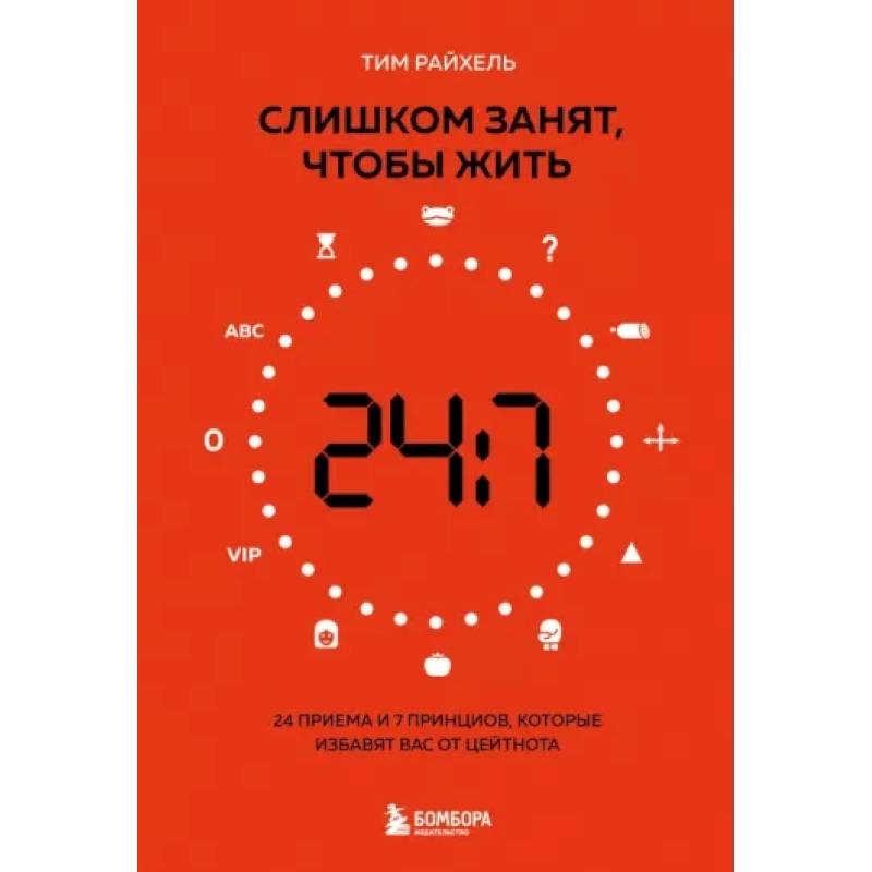 Слишком занят, чтобы жить. 24 приема и 7 принципов, которые избавят вас от цейтнота