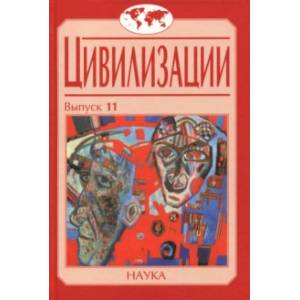 Цивилизации. Выпуск 11. Диалог цивилизаций и идея культурного синтеза в эпоху глобализации Цивилизации. Выпуск 11. Диалог цивилизаций и идея культурного синтеза в эпоху глобализации