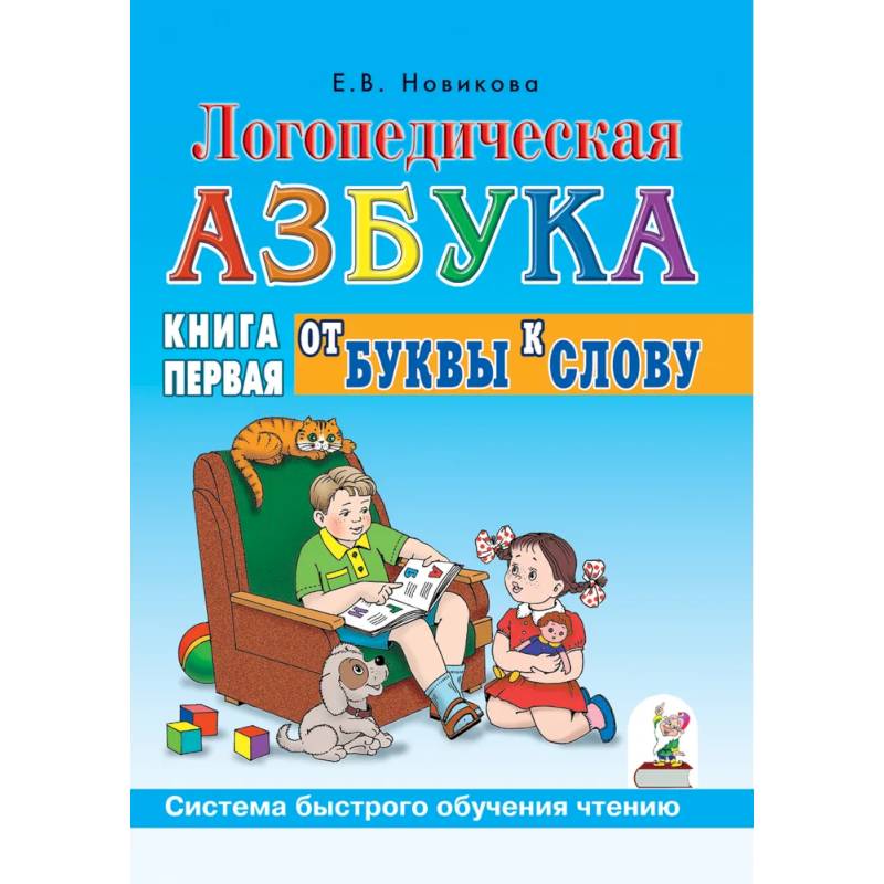 Логопедическая азбука. Система быстрого обучения чтению. Книга 1. От буквы к слову Логопедическая азбука. Система быстрого обучения чтению. Книга 1. От буквы к слову