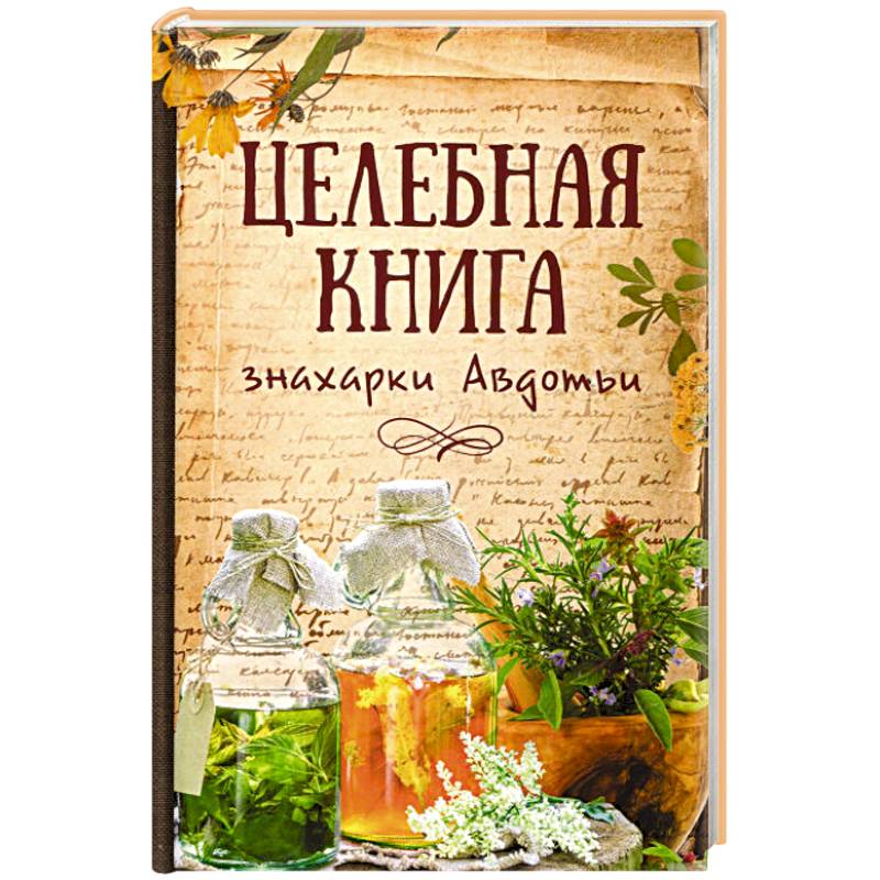 Целебная книга знахарки Авдотьи Целебная книга знахарки Авдотьи