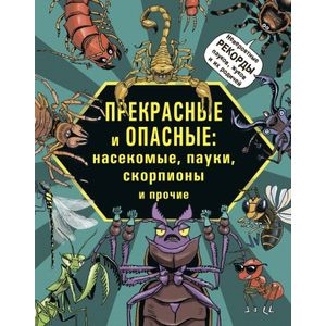 Прекрасные и опасные. Насекомые, пауки, скорпионы